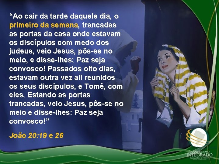 “Ao cair da tarde daquele dia, o primeiro da semana, trancadas as portas da