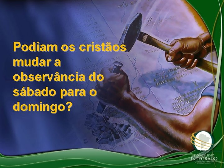 Podiam os cristãos mudar a observância do sábado para o domingo? 