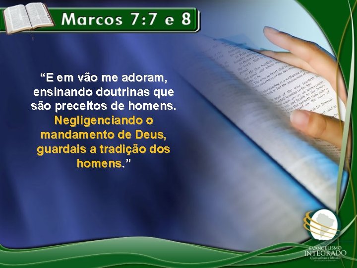 “E em vão me adoram, ensinando doutrinas que são preceitos de homens. Negligenciando o