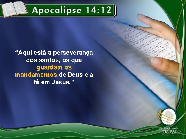 “Aqui está a perseverança dos santos, os que guardam os mandamentos de Deus e