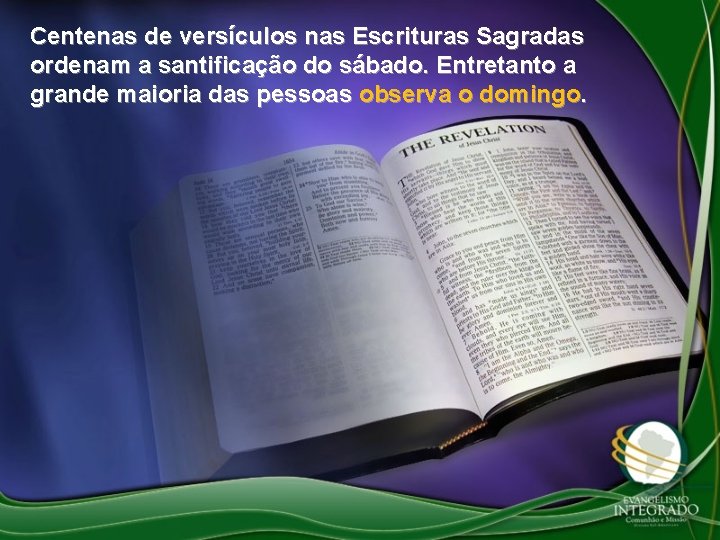 Centenas de versículos nas Escrituras Sagradas ordenam a santificação do sábado. Entretanto a grande