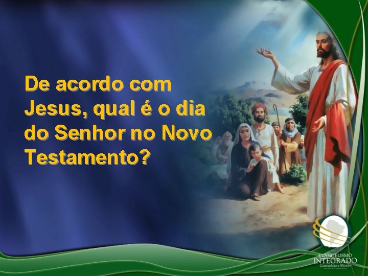 De acordo com Jesus, qual é o dia do Senhor no Novo Testamento? 