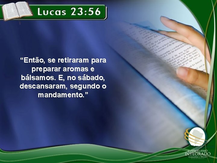 “Então, se retiraram para preparar aromas e bálsamos. E, no sábado, descansaram, segundo o