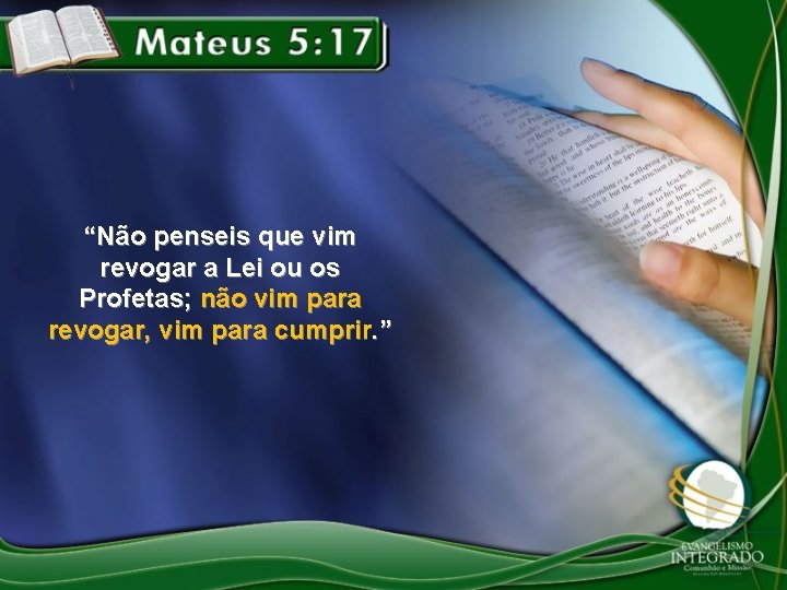 “Não penseis que vim revogar a Lei ou os Profetas; não vim para revogar,