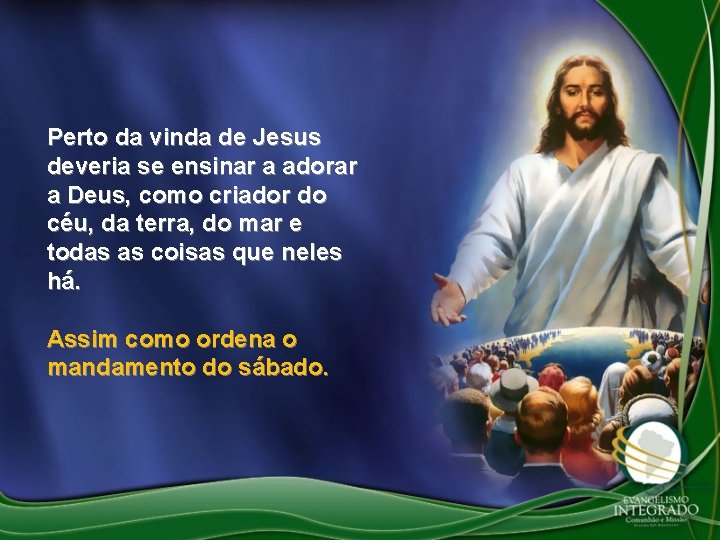Perto da vinda de Jesus deveria se ensinar a adorar a Deus, como criador