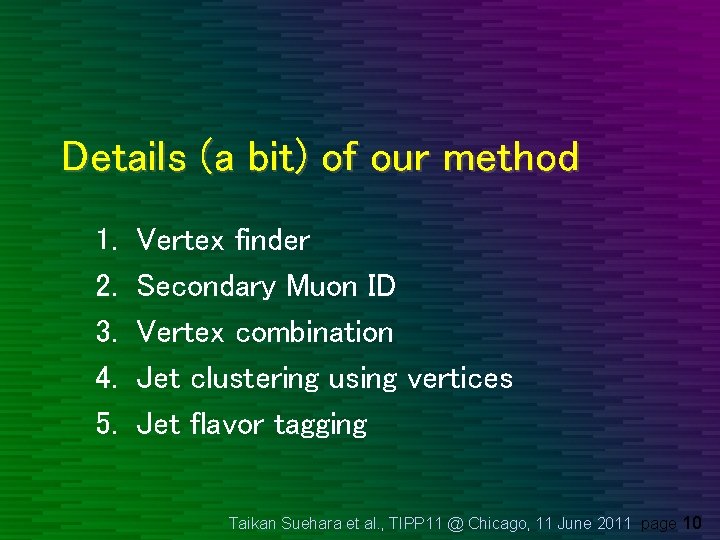 Details (a bit) of our method 1. 2. 3. 4. 5. Vertex finder Secondary Details (a bit) of our method 1. 2. 3. 4. 5. Vertex finder Secondary