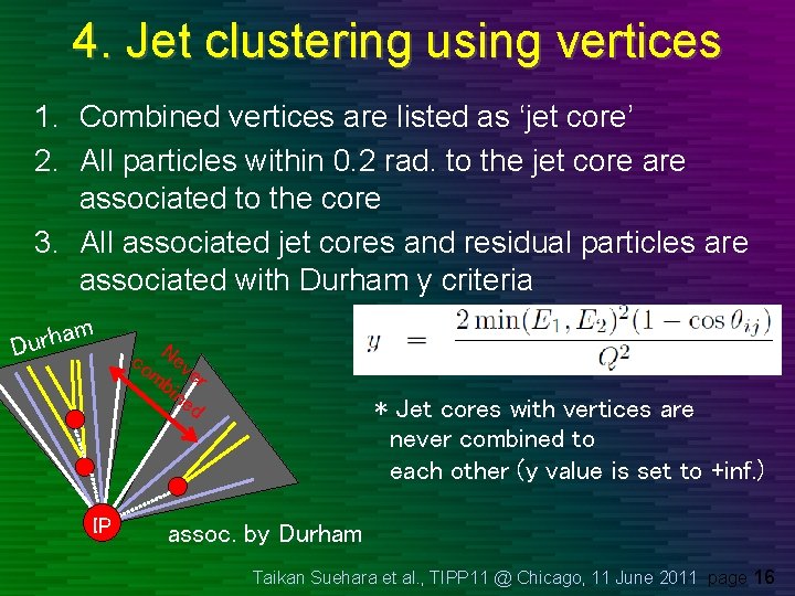 4. Jet clustering using vertices 1. Combined vertices are listed as ‘jet core’ 2. 4. Jet clustering using vertices 1. Combined vertices are listed as ‘jet core’ 2.
