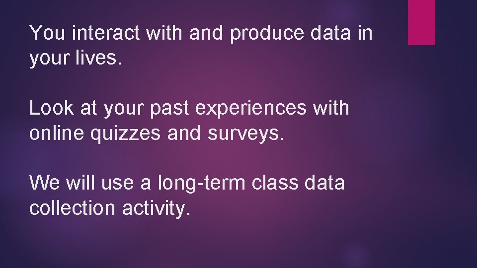 You interact with and produce data in your lives. Look at your past experiences You interact with and produce data in your lives. Look at your past experiences