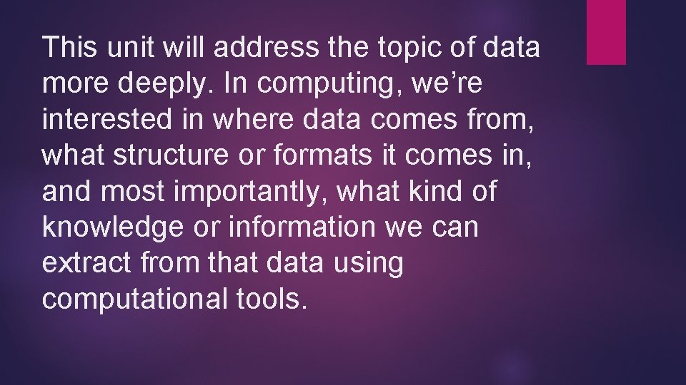 This unit will address the topic of data more deeply. In computing, we’re interested This unit will address the topic of data more deeply. In computing, we’re interested