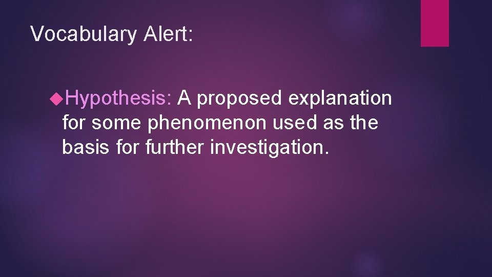 Vocabulary Alert: Hypothesis: A proposed explanation for some phenomenon used as the basis for Vocabulary Alert: Hypothesis: A proposed explanation for some phenomenon used as the basis for