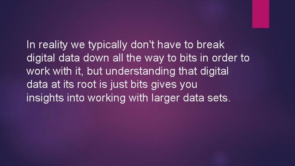 In reality we typically don't have to break digital data down all the way In reality we typically don't have to break digital data down all the way