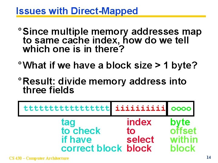 Issues with Direct-Mapped ° Since multiple memory addresses map to same cache index, how