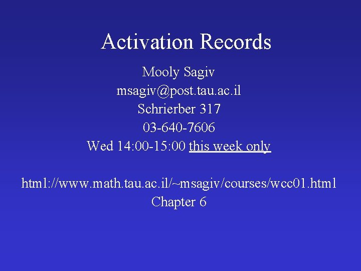 Activation Records Mooly Sagiv msagiv@post. tau. ac. il Schrierber 317 03 -640 -7606 Wed