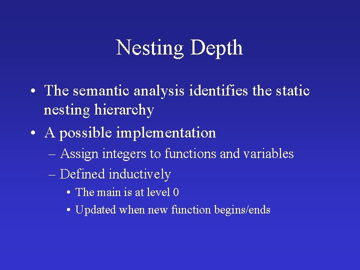Nesting Depth • The semantic analysis identifies the static nesting hierarchy • A possible