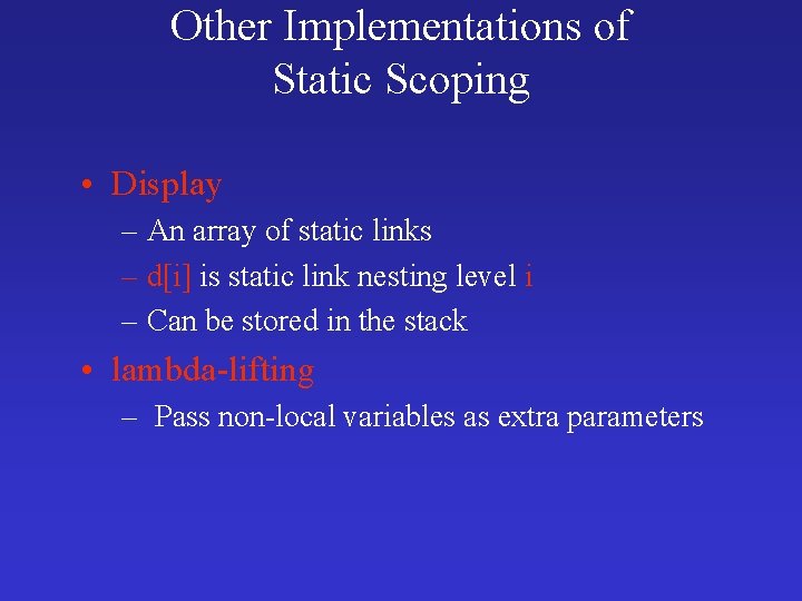Other Implementations of Static Scoping • Display – An array of static links –