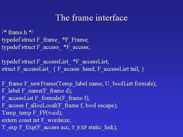 The frame interface /* frame. h */ typedef struct F_frame_ *F_Frame; typedef struct F_access_