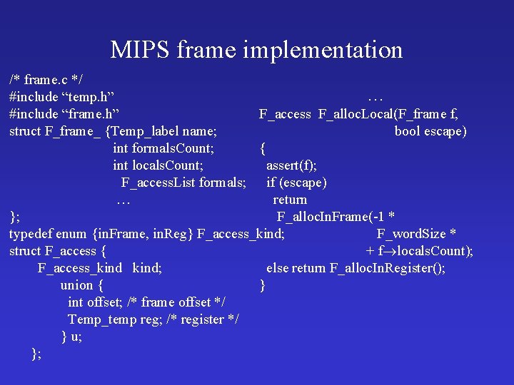 MIPS frame implementation /* frame. c */ … #include “temp. h” F_access F_alloc. Local(F_frame