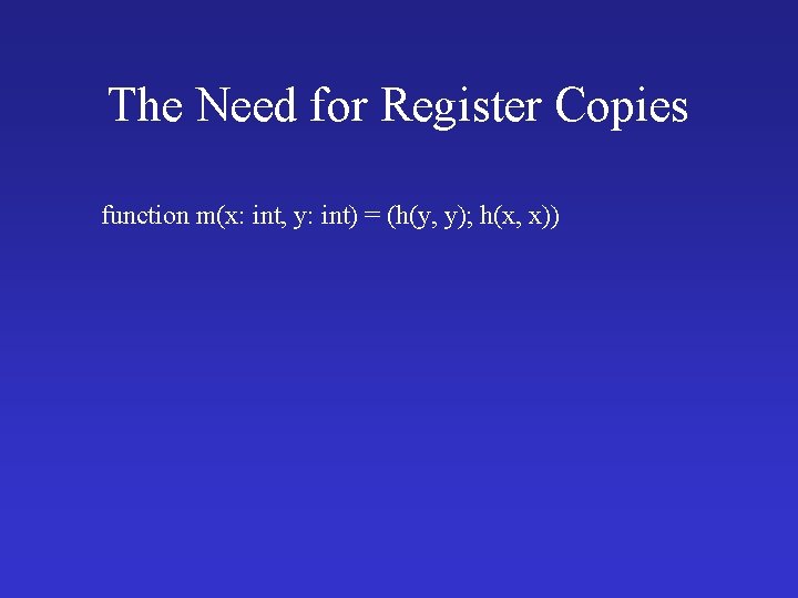 The Need for Register Copies function m(x: int, y: int) = (h(y, y); h(x,