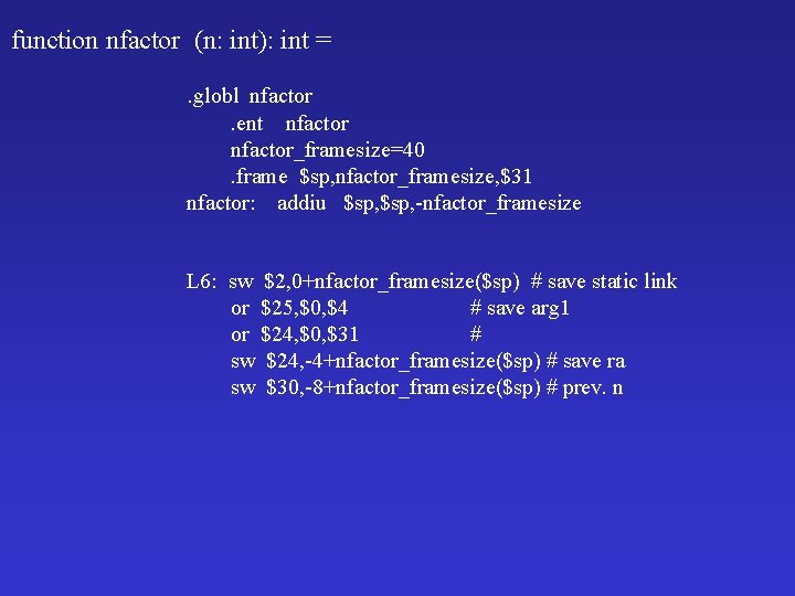 function nfactor (n: int): int =. globl nfactor. ent nfactor_framesize=40. frame $sp, nfactor_framesize, $31