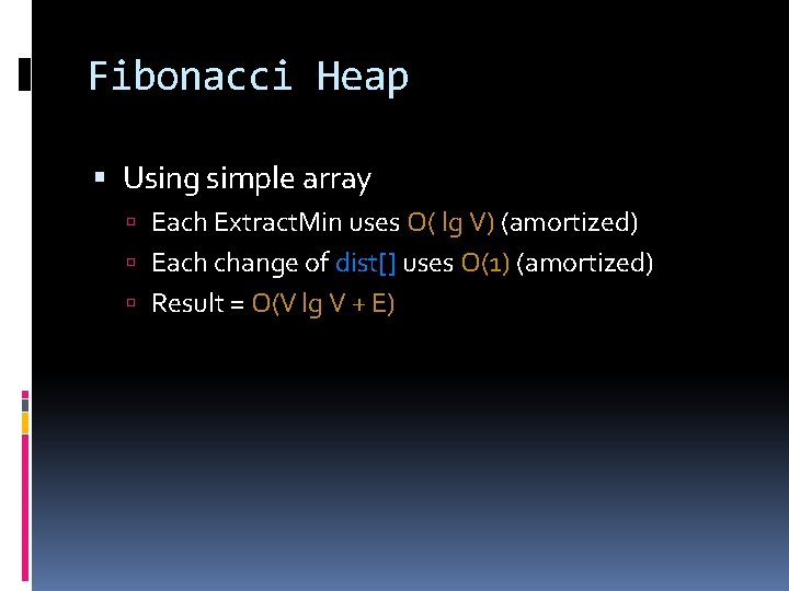 Fibonacci Heap Using simple array Each Extract. Min uses O( lg V) (amortized) Each