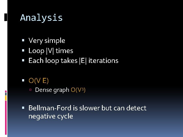 Analysis Very simple Loop |V| times Each loop takes |E| iterations O(V E) Dense