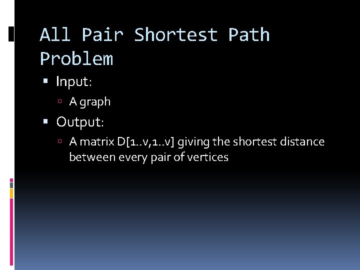 All Pair Shortest Path Problem Input: A graph Output: A matrix D[1. . v,
