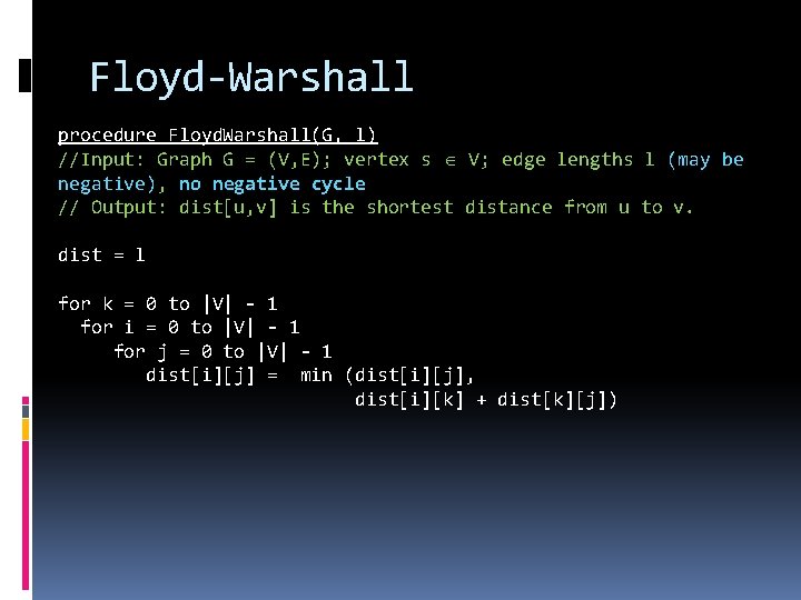 Floyd-Warshall procedure Floyd. Warshall(G, l) //Input: Graph G = (V, E); vertex s V;