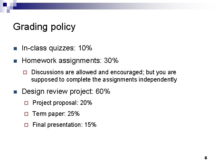 Grading policy n In-class quizzes: 10% n Homework assignments: 30% ¨ n Discussions are