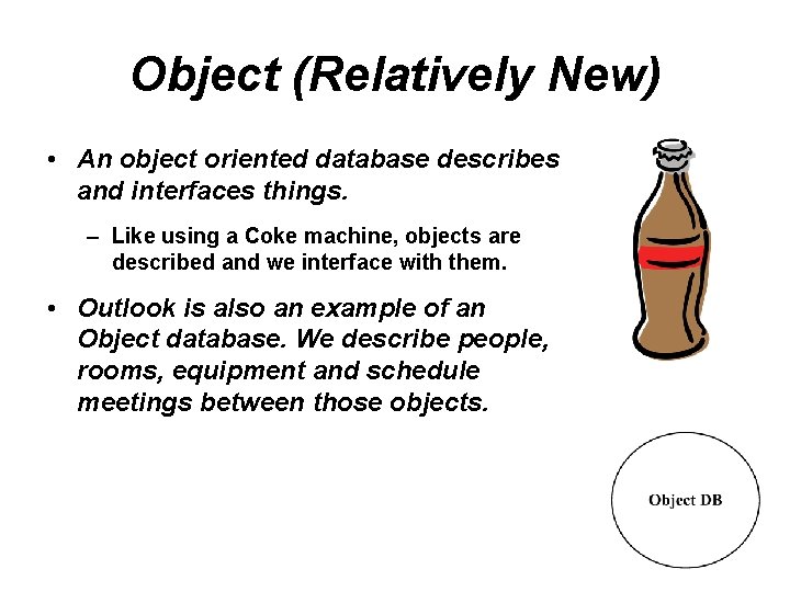 Object (Relatively New) • An object oriented database describes and interfaces things. – Like