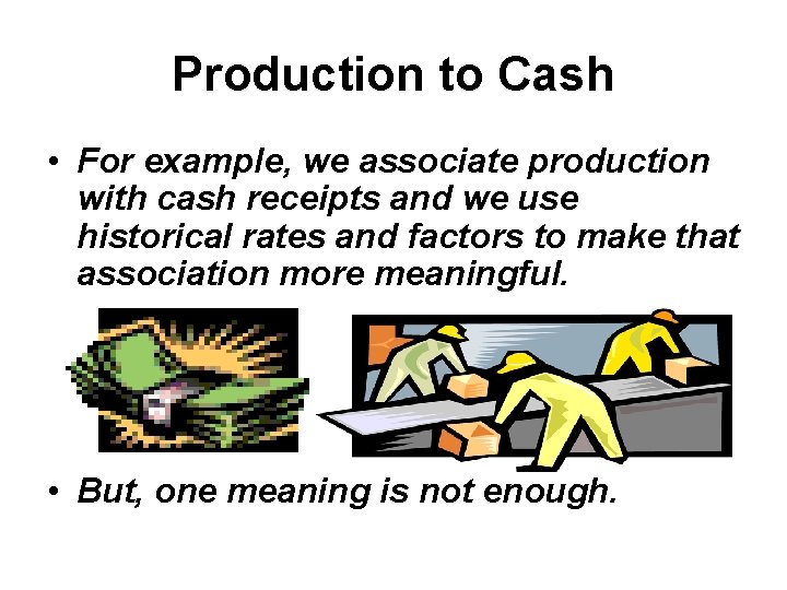 Production to Cash • For example, we associate production with cash receipts and we