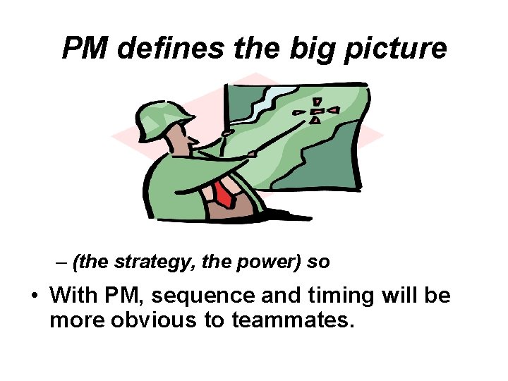 PM defines the big picture – (the strategy, the power) so • With PM,