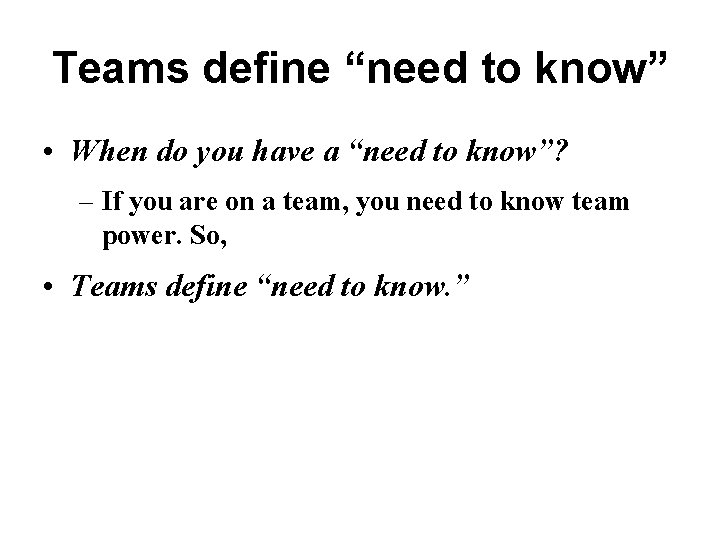 Teams define “need to know” • When do you have a “need to know”?