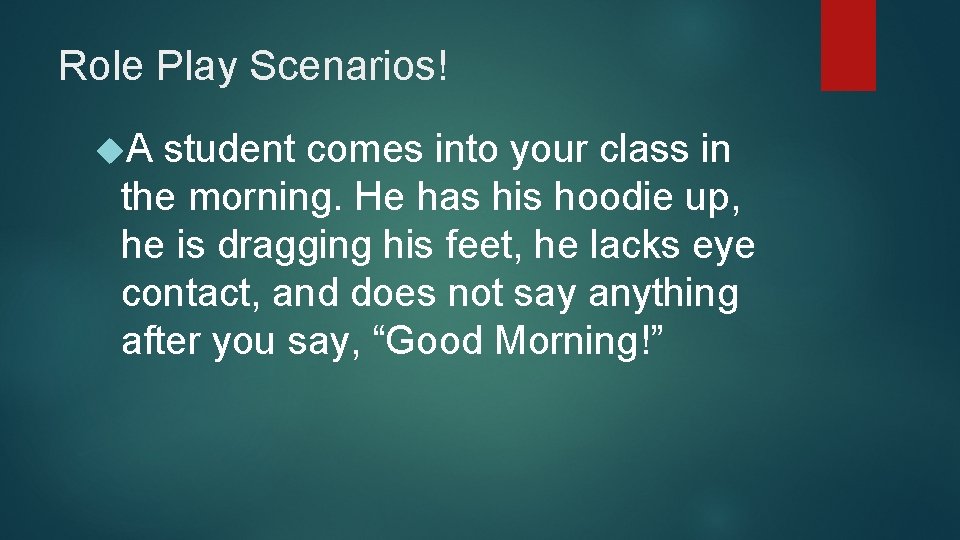 Role Play Scenarios! A student comes into your class in the morning. He has