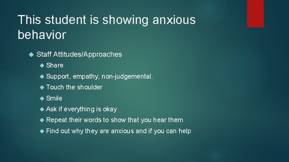 This student is showing anxious behavior Staff Attitudes/Approaches Share Support, Touch empathy, non-judgemental. the