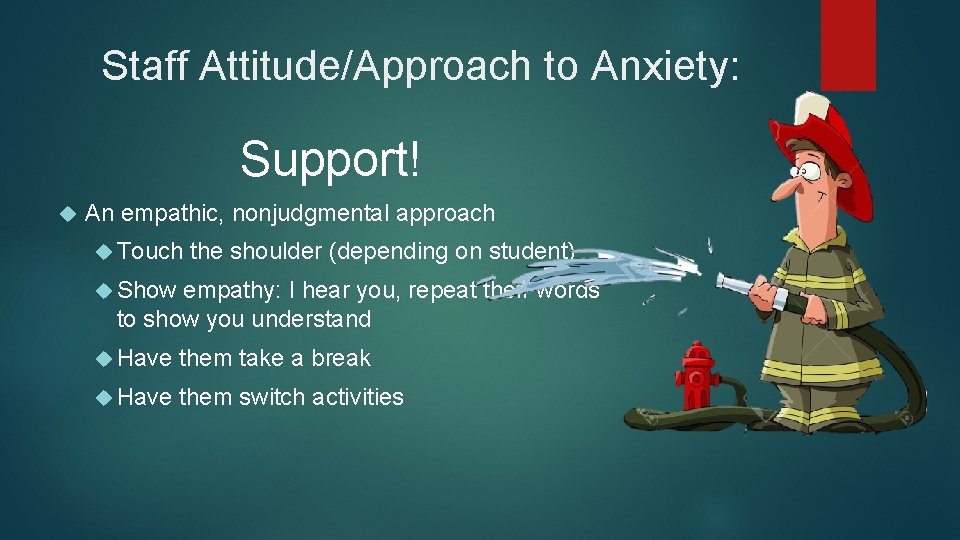 Staff Attitude/Approach to Anxiety: Support! An empathic, nonjudgmental approach Touch the shoulder (depending on