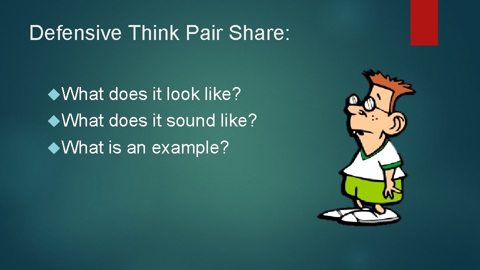 Defensive Think Pair Share: What does it look like? What does it sound like?