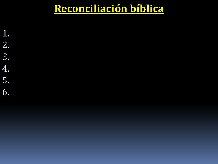 Reconciliación bíblica 1. 2. 3. 4. 5. 6. 