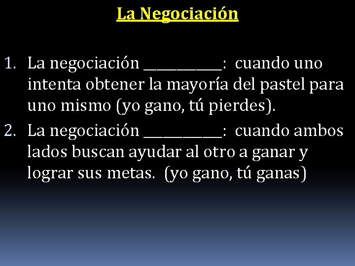 La Negociación 1. La negociación ______: cuando uno intenta obtener la mayoría del pastel