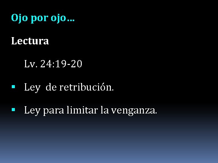 Ojo por ojo… Lectura Lv. 24: 19 -20 Ley de retribución. Ley para limitar