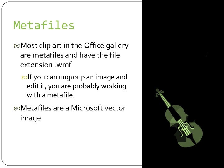 Metafiles Most clip art in the Office gallery are metafiles and have the file