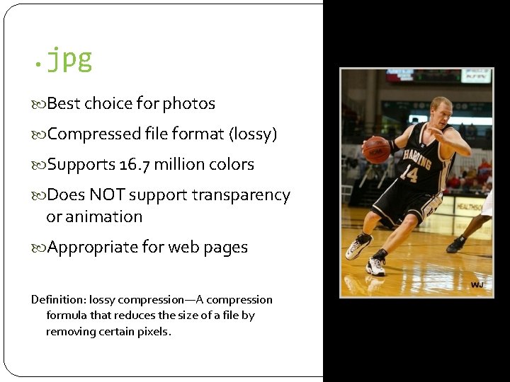 . jpg Best choice for photos Compressed file format (lossy) Supports 16. 7 million