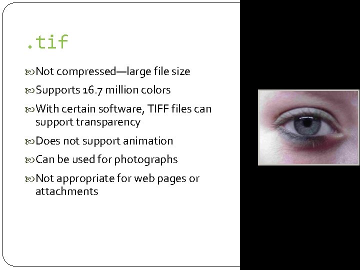 . tif Not compressed—large file size Supports 16. 7 million colors With certain software,