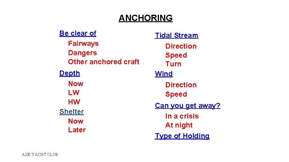 ANCHORING Be clear of Fairways Dangers Other anchored craft Depth Now LW HW Shelter