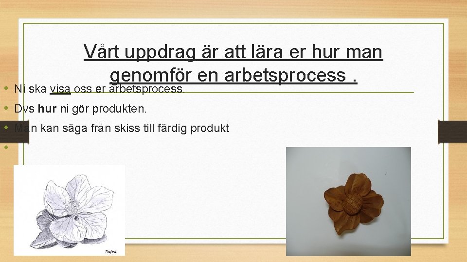 Vårt uppdrag är att lära er hur man genomför en arbetsprocess. • Ni ska