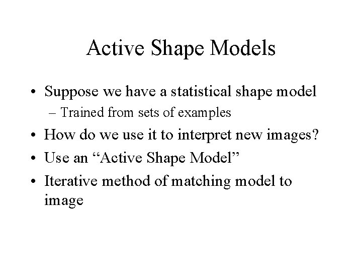 Active Shape Models • Suppose we have a statistical shape model – Trained from Active Shape Models • Suppose we have a statistical shape model – Trained from