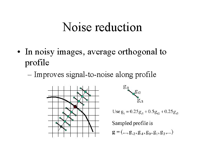 Noise reduction • In noisy images, average orthogonal to profile – Improves signal-to-noise along Noise reduction • In noisy images, average orthogonal to profile – Improves signal-to-noise along