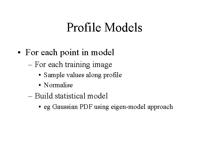 Profile Models • For each point in model – For each training image • Profile Models • For each point in model – For each training image •
