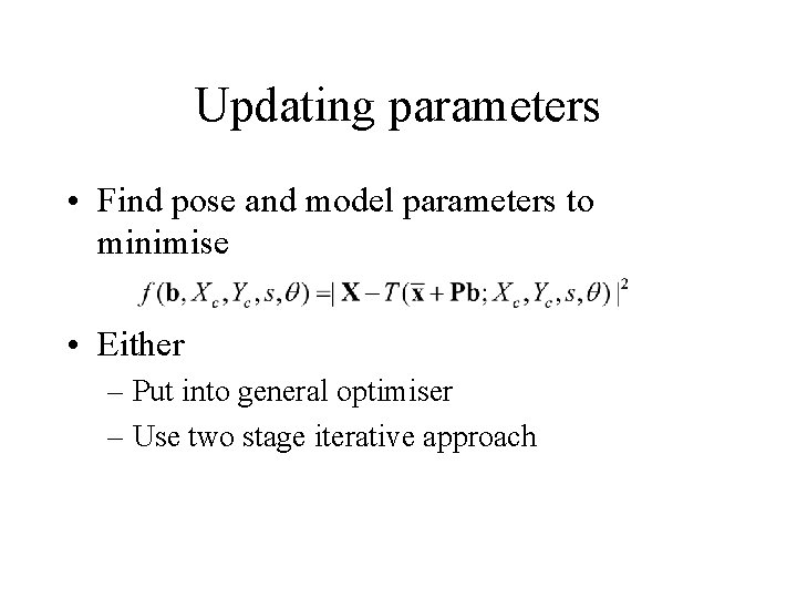 Updating parameters • Find pose and model parameters to minimise • Either – Put Updating parameters • Find pose and model parameters to minimise • Either – Put