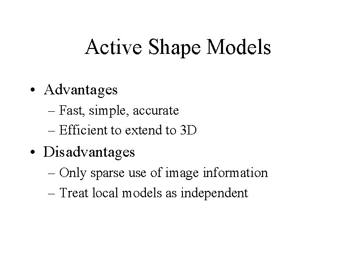 Active Shape Models • Advantages – Fast, simple, accurate – Efficient to extend to Active Shape Models • Advantages – Fast, simple, accurate – Efficient to extend to