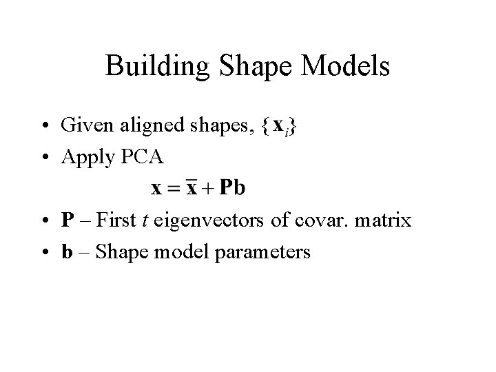 Building Shape Models • Given aligned shapes, { } • Apply PCA • P Building Shape Models • Given aligned shapes, { } • Apply PCA • P